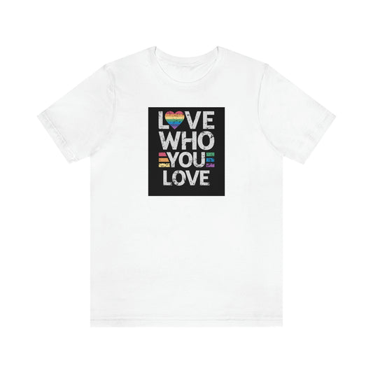 Love Who You Love Unisex T Shirt