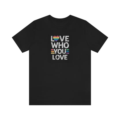 Love Who You Love Unisex T Shirt